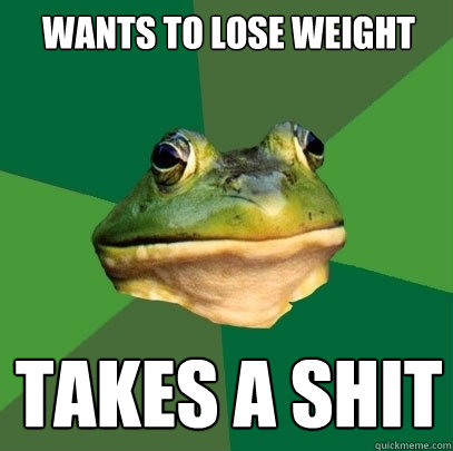 Wants to lose weight Takes a shit  Foul Bachelor Frog