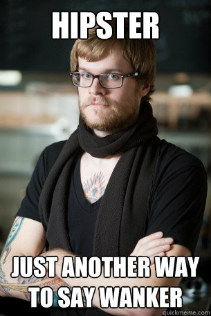 HIPSTER Just another way to say wanker - HIPSTER Just another way to say wanker  Hipster Barista