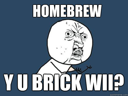 Homebrew y u brick wii?  Y U No