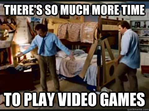 There's so much more time to play video games  - There's so much more time to play video games   step brothers