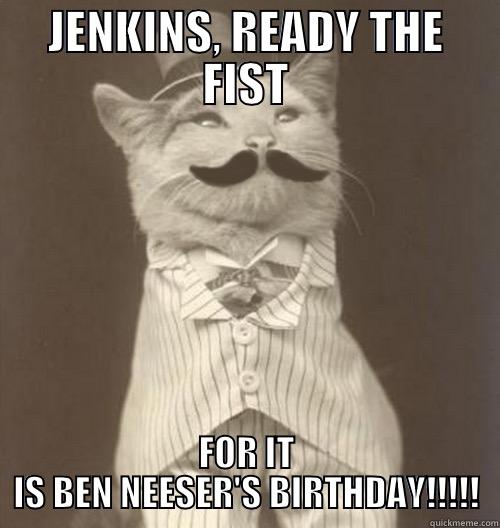 JENKINS, READY THE FIST FOR IT IS BEN NEESER'S BIRTHDAY!!!!! Original Business Cat