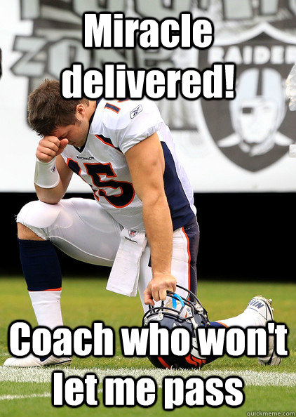 Miracle delivered! Coach who won't let me pass  Thaumaturgic Tebow
