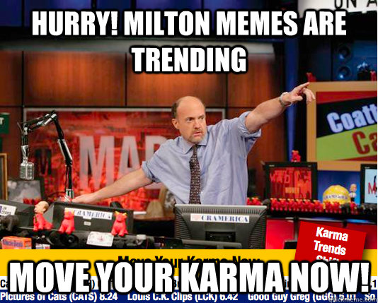 Hurry! Milton memes are trending Move your karma now!  move your karma now