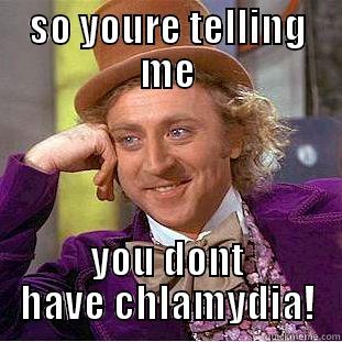 SO YOURE TELLING ME YOU DONT HAVE CHLAMYDIA! Creepy Wonka
