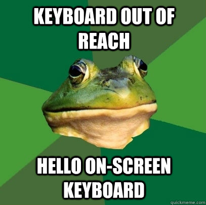 keyboard out of reach hello on-screen keyboard  Foul Bachelor Frog