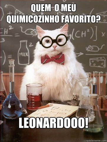 quem é o meu quimicozinho favorito?

 leonardooo!  Science Cat