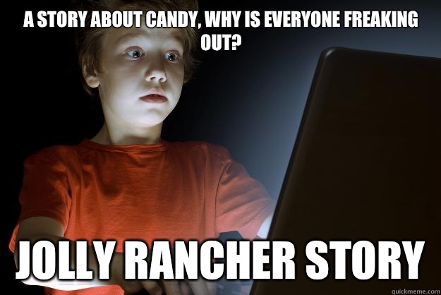 A story about candy, why is everyone freaking out?  jolly rancher story  scared first day on the internet kid