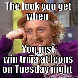 THE LOOK YOU GET WHEN  YOU JUST WIN TRVIA AT ICONS ON TUESDAY NIGHT  Creepy Wonka