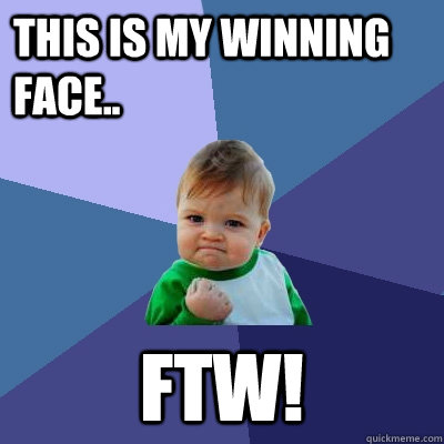 This is my WINNING face.. FTW!  Success Kid