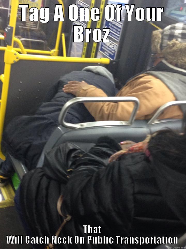 TAG A ONE OF YOUR BROZ THAT WILL CATCH NECK ON PUBLIC TRANSPORTATION Misc