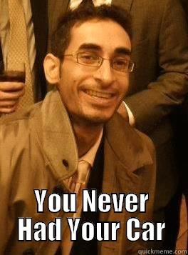  YOU NEVER HAD YOUR CAR Misc