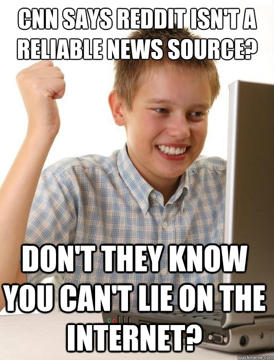 CNN says reddit isn't a reliable news source? Don't they know you can't lie on the internet?  First Day on the Internet Kid