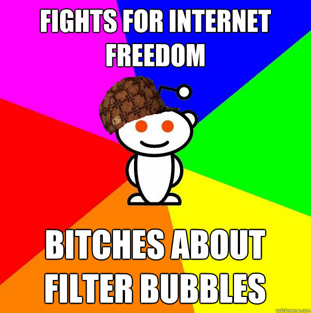 Fights for Internet freedom bitches about filter bubbles  Scumbag Redditor