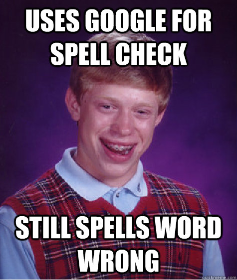 Uses Google for spell check Still spells word wrong - Uses Google for spell check Still spells word wrong  Bad Luck Brian