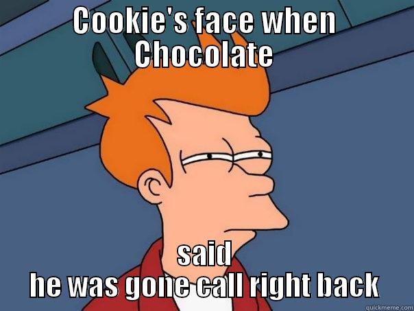 COOKIE'S FACE WHEN CHOCOLATE SAID HE WAS GONE CALL RIGHT BACK Futurama Fry