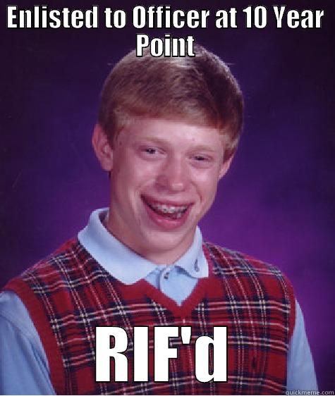 ENLISTED TO OFFICER AT 10 YEAR POINT RIF'D Bad Luck Brian