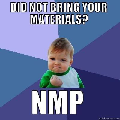 DID NOT BRING YOUR MATERIALS? NMP Success Kid