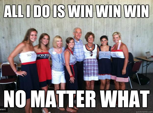 ALL I DO IS WIN WIN WIN NO MATTER WHAT - ALL I DO IS WIN WIN WIN NO MATTER WHAT  Ron paul win