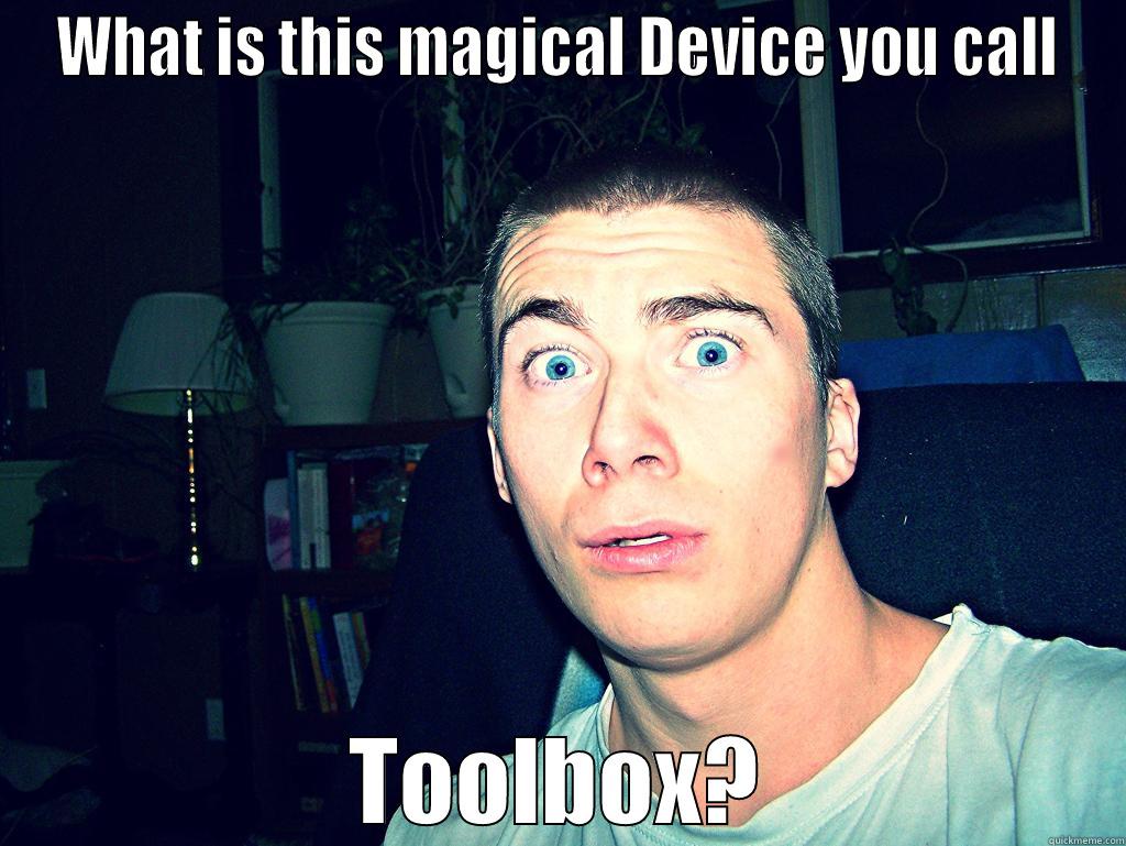 WHAT IS THIS MAGICAL DEVICE YOU CALL TOOLBOX? Misc