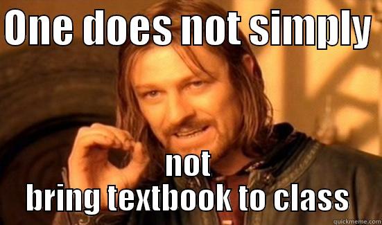 ONE DOES NOT SIMPLY  NOT BRING TEXTBOOK TO CLASS Boromir