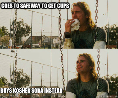 Goes to Safeway to get cups Buys kosher soda instead  First World Stoner Problems
