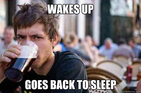 wakes up goes back to sleep  Lazy Senior