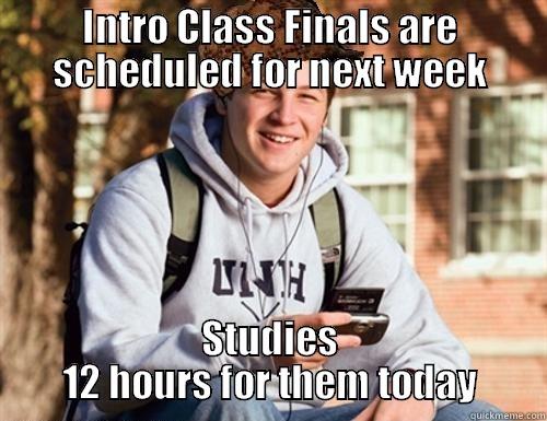 INTRO CLASS FINALS ARE SCHEDULED FOR NEXT WEEK STUDIES 12 HOURS FOR THEM TODAY College Freshman