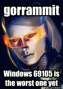 gorrammit Windows 69105 is the worst one yet  Future World Problems