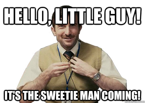 Hello, little guy! It's the sweetie man coming!   