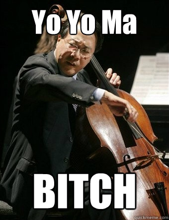 Yo Yo Ma BITCH  yo-yo ma