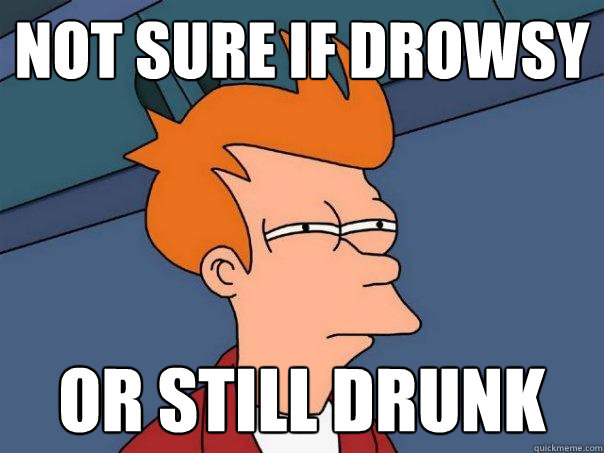 Not sure if drowsy or still drunk  Futurama Fry