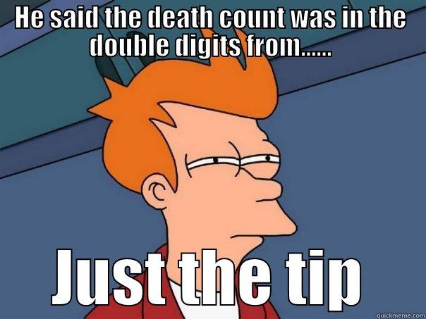 HE SAID THE DEATH COUNT WAS IN THE DOUBLE DIGITS FROM...... JUST THE TIP Futurama Fry