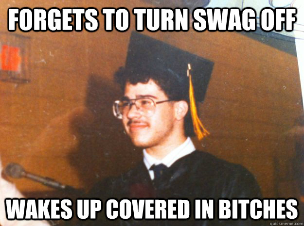 FORGETS TO TURN SWAG OFF WAKES UP COVERED IN BITCHES - FORGETS TO TURN SWAG OFF WAKES UP COVERED IN BITCHES  Misc