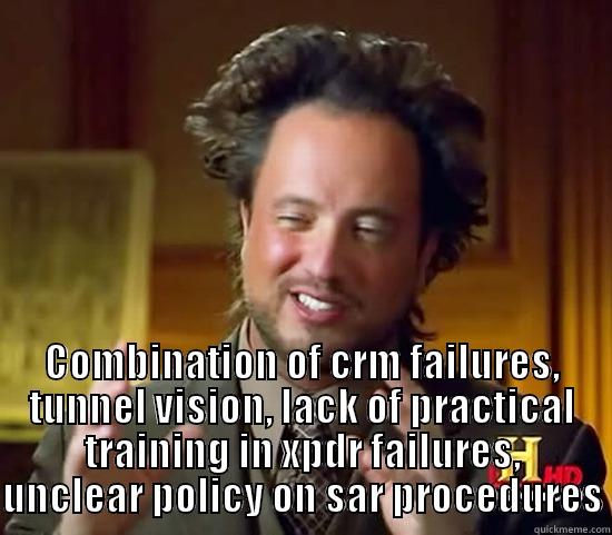  COMBINATION OF CRM FAILURES, TUNNEL VISION, LACK OF PRACTICAL TRAINING IN XPDR FAILURES, UNCLEAR POLICY ON SAR PROCEDURES Ancient Aliens