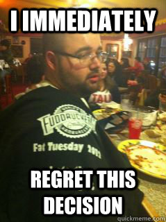 I immediately regret this decision - I immediately regret this decision  5 pound burger guy