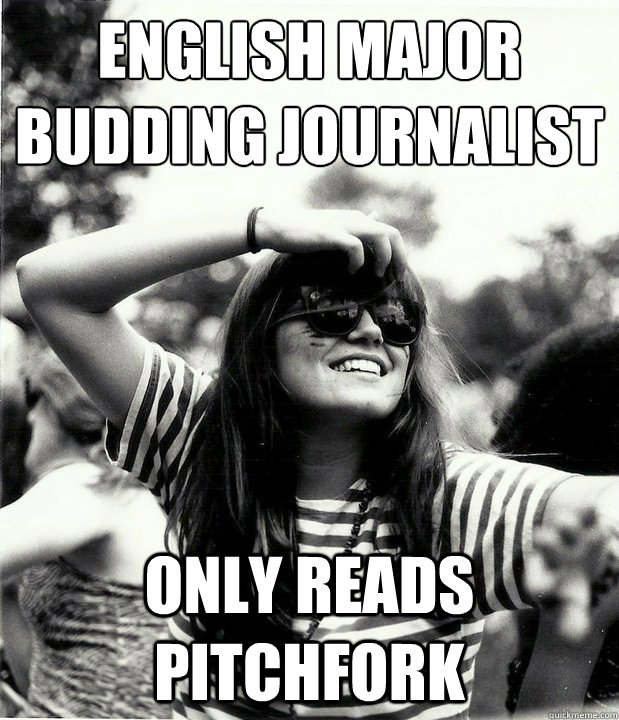 English Major
Budding Journalist Only Reads pitchfork  Georgetown Hipster