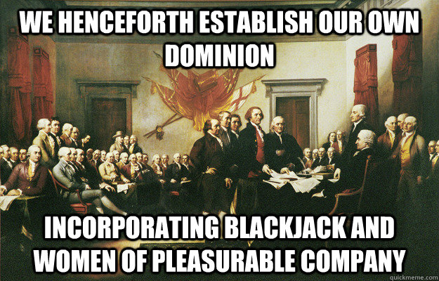 We henceforth establish our own dominion incorporating Blackjack and women of pleasurable company - We henceforth establish our own dominion incorporating Blackjack and women of pleasurable company  Misc