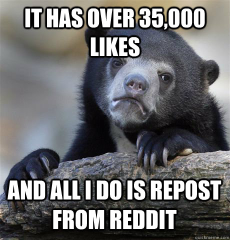 IT HAS OVER 35,000 LIKES AND ALL I DO IS REPOST FROM REDDIT  Confession Bear