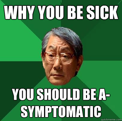 Why you be sick you should be a-symptomatic  High Expectations Asian Father