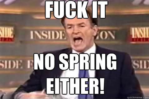 fuck it No Spring Either!   Fuck It Bill OReilly