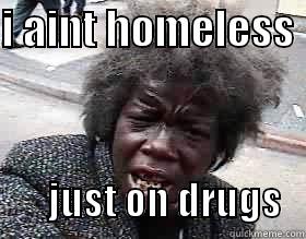 I AINT HOMELESS               JUST ON DRUGS   Misc