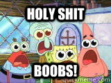 holy shit BOOBS!  