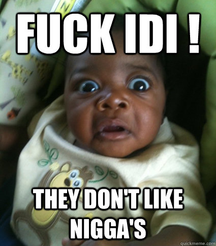 Fuck IDI ! They don't like nigga's  