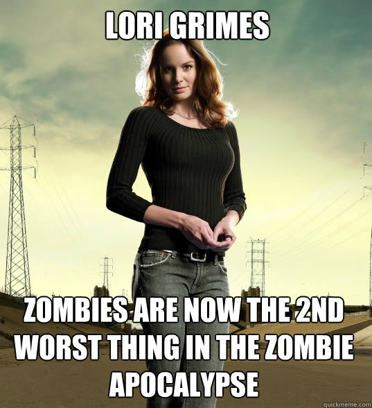 LORI GRIMES zombies are now the 2nd worst thing in the zombie apocalypse  