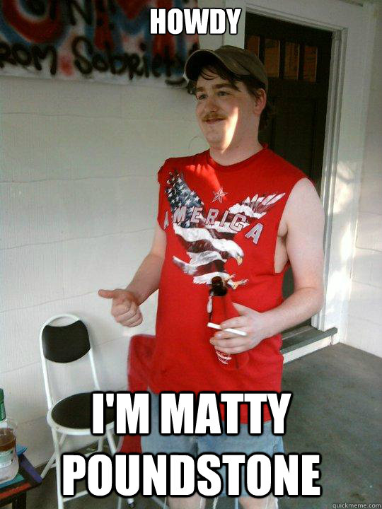 Howdy I'm Matty Poundstone  Redneck Randal