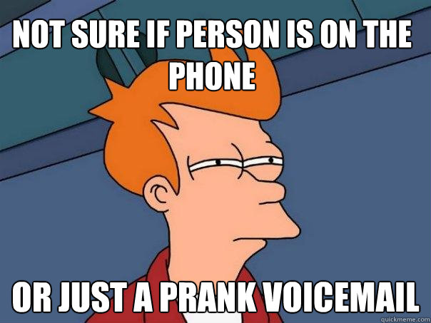 Not sure if person is on the phone Or just a prank voicemail - Not sure if person is on the phone Or just a prank voicemail  Futurama Fry