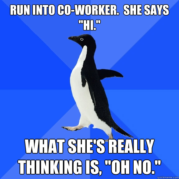Run into co-worker.  She says 