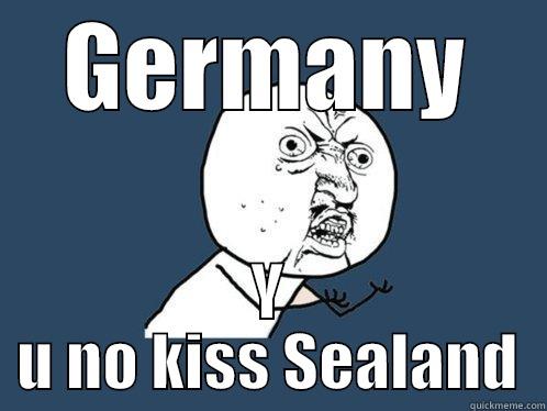 GERMANY Y U NO KISS SEALAND Y U No