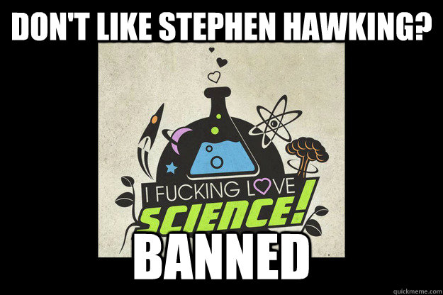Don't like Stephen hawking? BANNED  