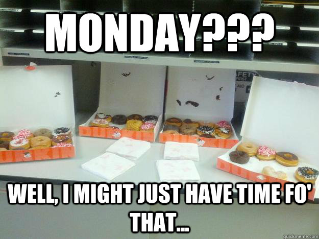 monday??? Well, I might just have time fo' that... - monday??? Well, I might just have time fo' that...  donut meme